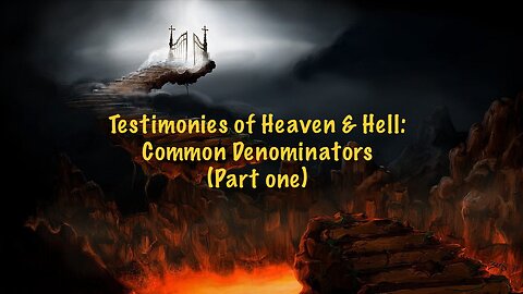 Testimonies of Heaven & Hell: Common Denominators (Part 1/2) [SEE WARNING IN DESCRIPTION]