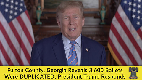 Fulton County, Georgia Reveals 3,600 Ballots Were DUPLICATED; President Trump Responds