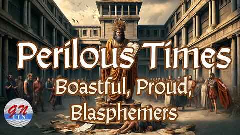 GNITN - Perilous Times: Boastful, Proud, Blasphemers