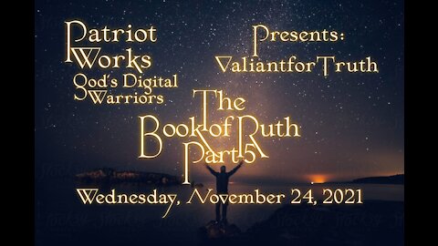 Valiant for Truth 11/24/21 The Book of Ruth, Pt 5