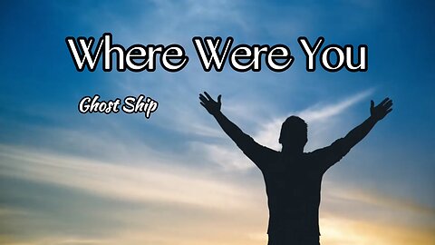 Where Were You - Ghost Ship - with lyrics