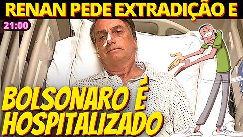 Renan Calheiros pede extradição e Bolsonaro é internado em hospital nos Estados Unidos