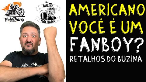 Americano, VOCÊ É UM FANBOY? Fanboy, onde Vivem? O que COMEM? Com quem ANDAM? Retalhos do BUZINA