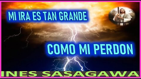 MI IRA ES TAN GRANDE COMO MI PERDON - MENSAJE DE JESUCRISTO A INES SASAGAWA