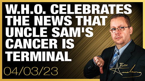 The Ben Armstrong Show | W.H.O. Celebrates The News That Uncle Sam's Cancer is Terminal