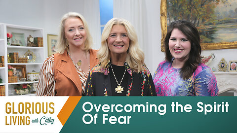 Glorious Living with Cathy: Overcoming the Spirit of Fear