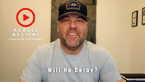 Will He Delay? | AS BOLD AS LIONS DEVOTIONAL | August 4, 2023