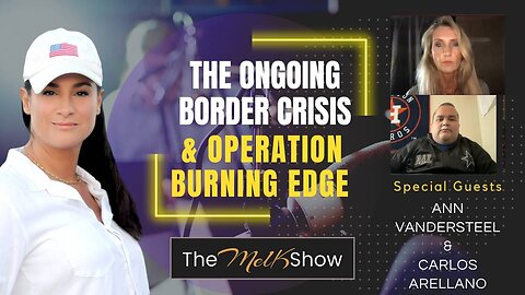 Mel K w/ Ann Vandersteel | The Ongoing Border Crisis & Operation Burning Edge