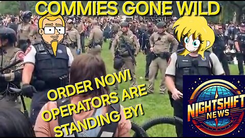 NIGHTSHIFT NEWS-COMMIES GONE WILD!!! BREAKING NEWS AS "PROTESTS" ERUPT NATIONWIDE AND MORE