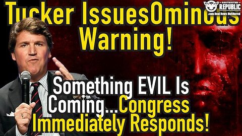 TUCKER CARLSON ISSUES OMINOUS WARNING…SOMETHING EVIL IS COMING…CONGRESS IMMEDIATELY RESPONDS!