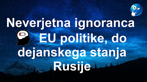 Neverjetna ignoranca EU politike - medijev do dejanskega stanja Rusije