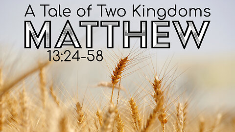 Matthew 13:24-58 "A Tale of Two Kingdoms"