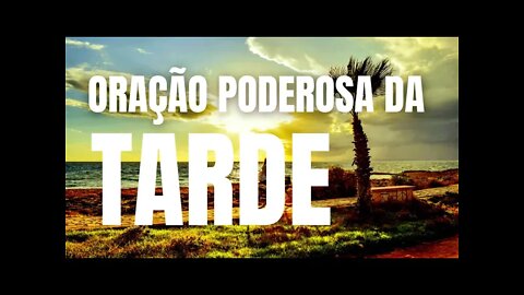 ORAÇÃO PODEROSA DA TARDE - TENHA UMA TARDE ABENÇOADA