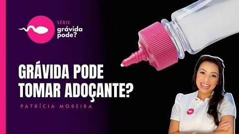 GRÁVIDA PODE TOMAR ADOÇANTE? | Boa Gravidez | Patrícia Moreira