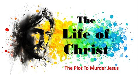 Life of Christ-The Plot to Murder Jesus - Session 20