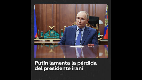 “Era un socio muy fiable”: Putin sobre el fallecido presidente iraní