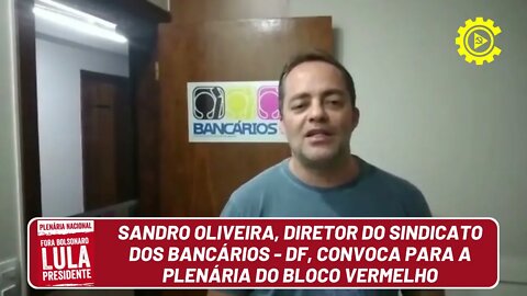 Sandro Oliveira, diretor do Sindicato dos Bancários-DF, convoca para a Plenária do Bloco Vermelho