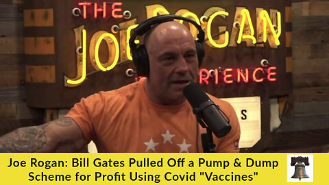 Joe Rogan: Bill Gates Pulled Off a Pump & Dump Scheme for Profit Using Covid "Vaccines"