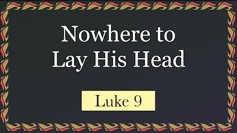 382. A Certain Man Asked to Follow Jesus. Foxes Have Holes, Birds of the Air... Luke 9:56-62