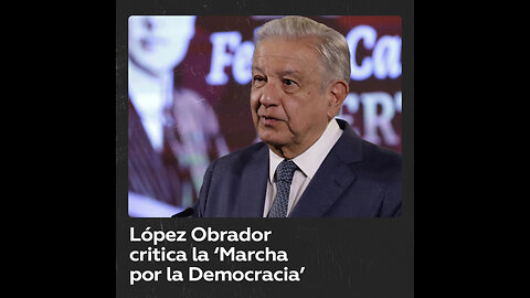 López Obrador cuestiona la ‘Marcha por la Democracia’ convocada por la oposición