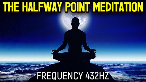 The Halfway Point Meditation - 432hz (Official Video 2023)