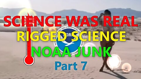 NOAA Junk, Science Was Real Part 7