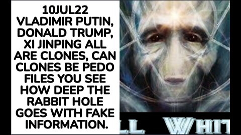 10JUL22 VLADIMIR PUTIN, DONALD TRUMP, XI JINPING ALL ARE CLONES, CAN CLONES BE PEDO FILES YOU SEE HO