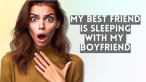 My Best Friend Was Secretly Sleeping With My Boyfriend… and I Found Out LIKE THIS