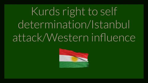 Kurds Right To Self Determination/Istanbul Attack/Western Influence