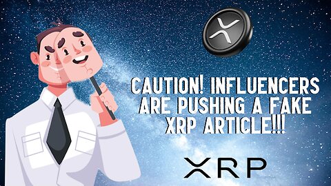 CAUTION! Influencers Are Pushing A FAKE XRP ARTICLE!!!