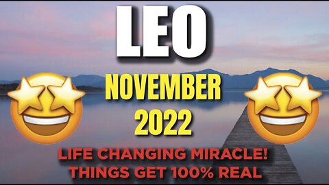 Leo ♌️ 🤩😍Life Changing Miracle! Things Get 100% Real! November 2022