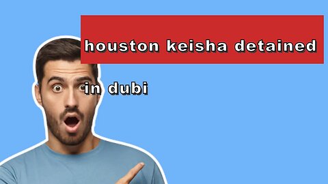 Houston Keisha detained in Dubi