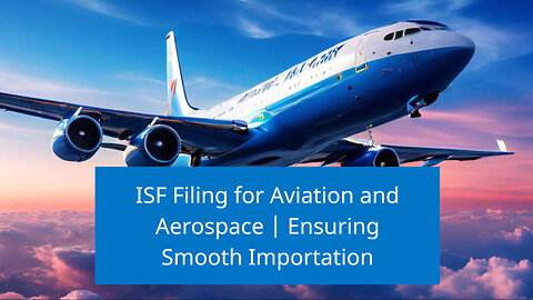 ISF Filing for Aviation and Aerospace: Smooth Imports and Compliance