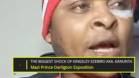 The Biggest SHOCK Of Kingsley Ezebiro AKA Kanunta - Mazi Prince Darlington