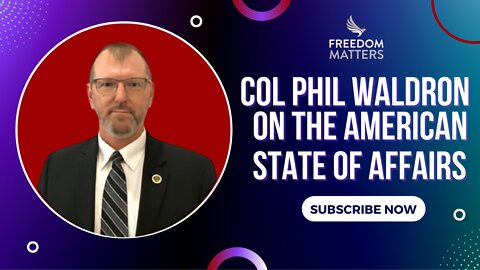 Col Phil Waldron on the American State of Affairs