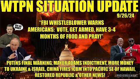 SITUATION: “FBI WHISTLEBLOWER WARNING, CHINA ICBM, MORE MONEY UKRAINE, VT INTEL” - 9/26/24