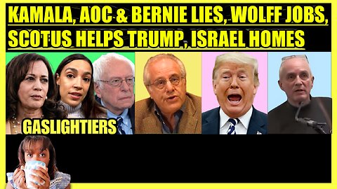 KAMALA, AOC & BERNIE GASLIGHT, PROF. WOLFF UNDEREMPLOYMENT, SCOTUS HELPS TRUMP, ISRAEL REAL ESTATE