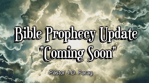 Bible Prophecy Update - “Coming Soon”