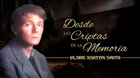 DESDE LAS CRIPTAS DE LA MEMORIA, de CLARK ASHTON SMITH 🦑