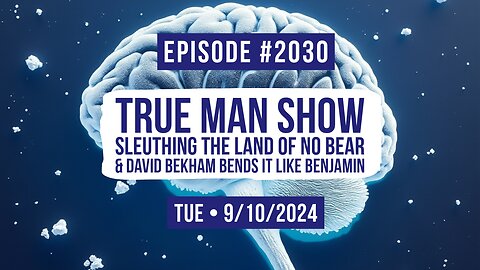 Owen Benjamin | #2030 True Man Show, Sleuthing The Land Of No Bear & David Bekham Bends It Like Benjamin