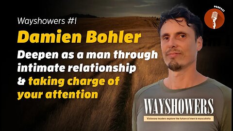 Wayshowers #1 – Damien Bohler: Men, intimacy, relationships, attention and showing up