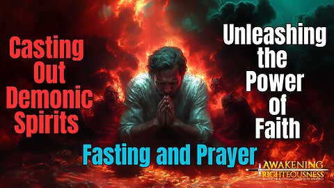 Casting Out Demonic Spirits Through Fasting and Prayer: Unleashing the Power of Faith