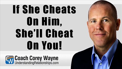 If She Cheats On Him, She’ll Cheat On You!