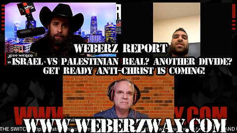 WEBERZ REPORT - ISRAEL VS PALESTINIAN REAL? ANOTHER DIVIDE? GET READY ANTI-CHRIST IS COMING!