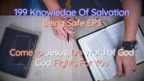 199 Knowledge Of Salvation - Being Safe EP3 - Come to Jesus, Do Word of God, God Fights For You