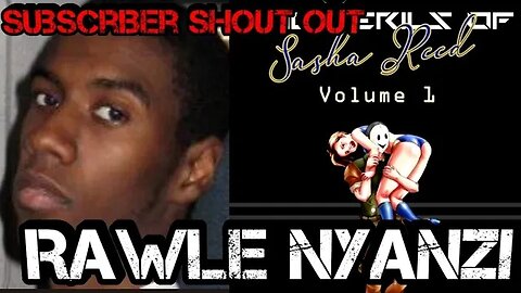 Subscriber Shout Out Rawle Nyanzi the Perils of Sasha Reed