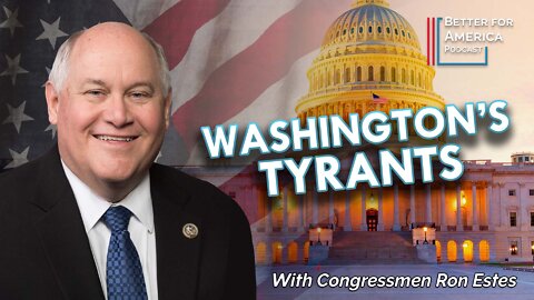 Better for America Podcast: Washington’s Tyrants with Congressman Ron Estes