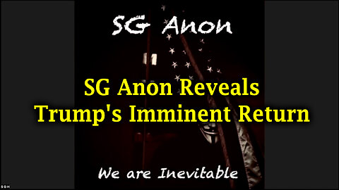 SG Anon Reveals Trump's Imminent Return