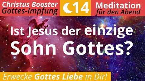 Christus Booster 14 - Abend-Meditation: "Ist Jesus der einzige Sohn Gottes?"