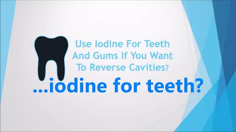 ...iodine for teeth?